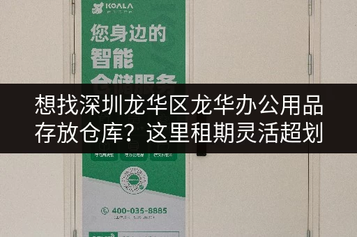 想找深圳龙华区龙华办公用品存放仓库？这里租期灵活超划算