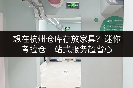 想在杭州仓库存放家具?迷你考拉仓一站式服务超省心 想在杭州仓库存放家具?迷你考拉仓一站式服务超省心