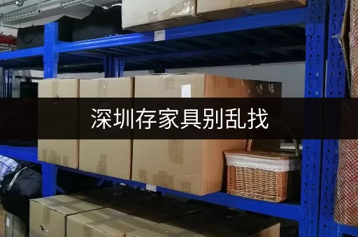 深圳存家具别乱找，迷你考拉仓专人管理超靠谱