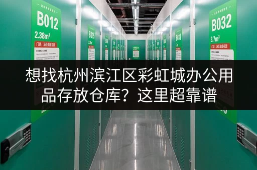 想找杭州滨江区彩虹城办公用品存放仓库？这里超靠谱