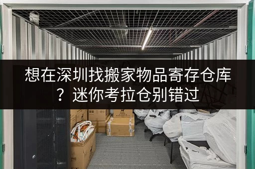 想在深圳找搬家物品寄存仓库？迷你考拉仓别错过