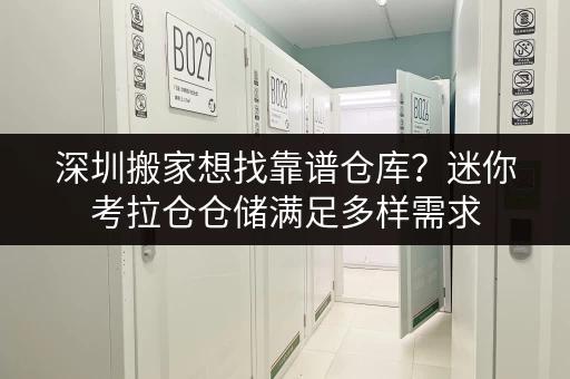 深圳搬家想找靠谱仓库？迷你考拉仓仓储满足多样需求