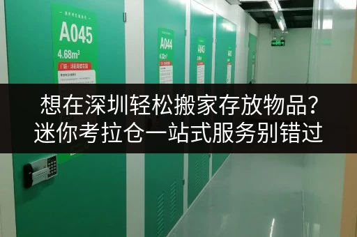想在深圳轻松搬家存放物品？迷你考拉仓一站式服务别错过