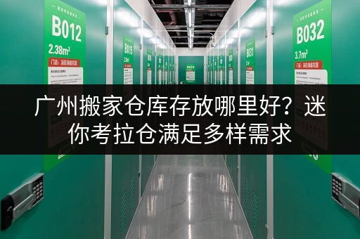 广州搬家仓库存放哪里好?迷你考拉仓满足多样需求 广州搬家仓库存放哪里好?迷你考拉仓满足多样需求