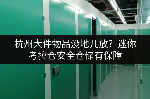 杭州大件物品没地儿放？迷你考拉仓安全仓储有保障
