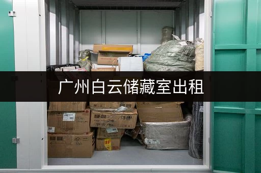 广州白云储藏室出租，大小可选满足个人家庭企业存储需求