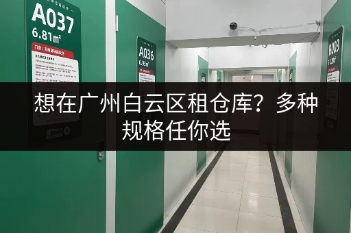 想在广州白云区租仓库?多种规格任你选,租期灵活超方便 想在广州白云区租仓库?多种规格任你选,租期灵活超方便