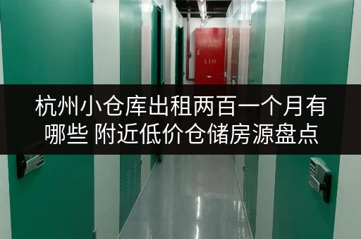 杭州小仓库出租两百一个月有哪些 附近低价仓储房源盘点