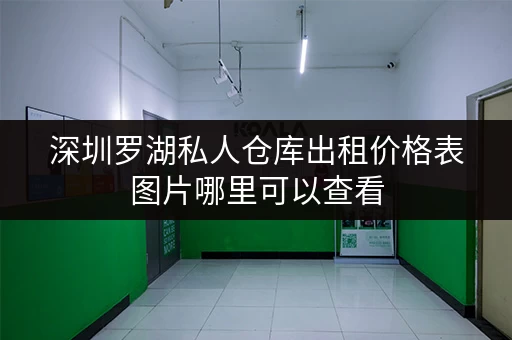 深圳罗湖私人仓库出租价格表图片哪里可以查看