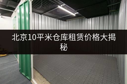 北京10平米仓库租赁价格大揭秘，不看亏大啦！