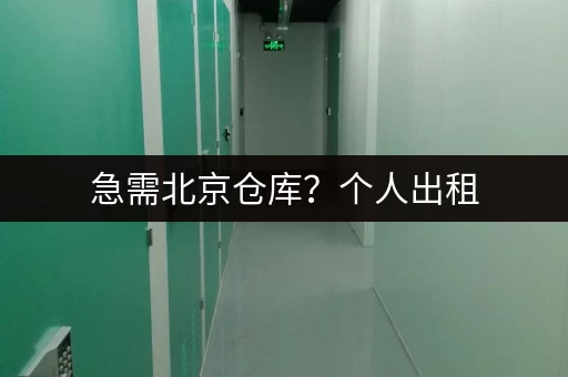 急需北京仓库?个人出租,租期灵活任你选 急需北京仓库?个人出租,租期灵活任你选