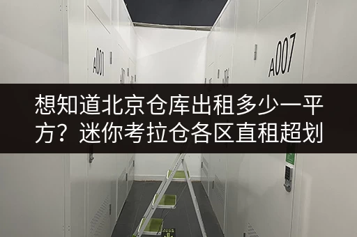 想知道北京仓库出租多少一平方?迷你考拉仓各区直租超划算 想知道北京仓库出租多少一平方?迷你考拉仓各区直租超划算