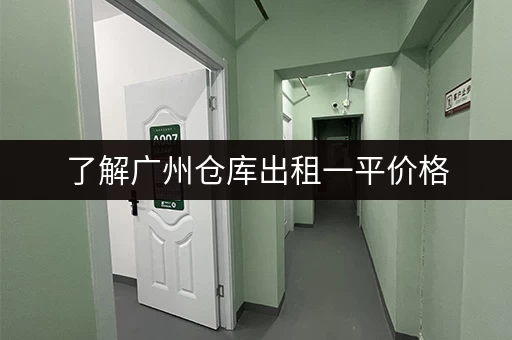 了解广州仓库出租一平价格，满足个人企业多样存储需求