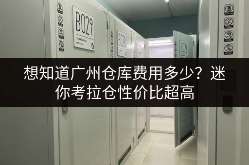 想知道广州仓库费用多少？迷你考拉仓性价比超高