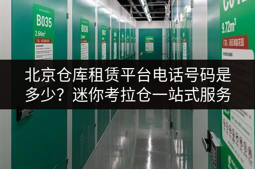 北京仓库租赁平台电话号码是多少？迷你考拉仓一站式服务超省心