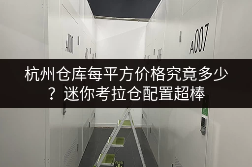 杭州仓库每平方价格究竟多少？迷你考拉仓配置超棒