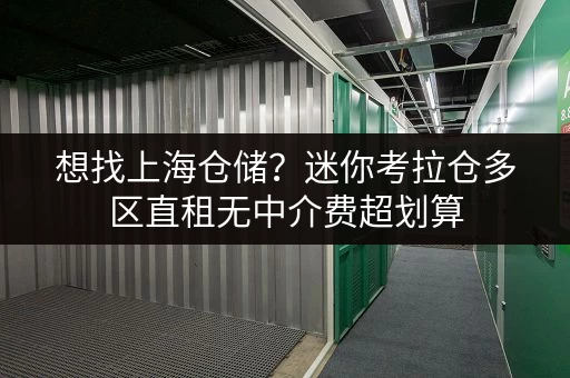 想找上海仓储？迷你考拉仓多区直租无中介费超划算