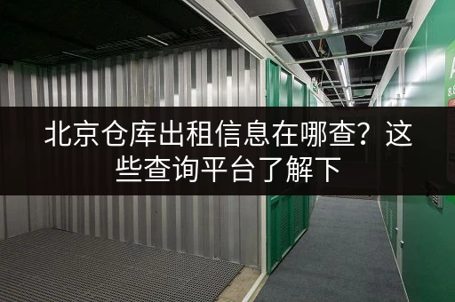 北京仓库出租信息在哪查？这些查询平台了解下