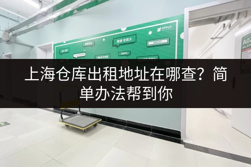 上海仓库出租地址在哪查？简单办法帮到你