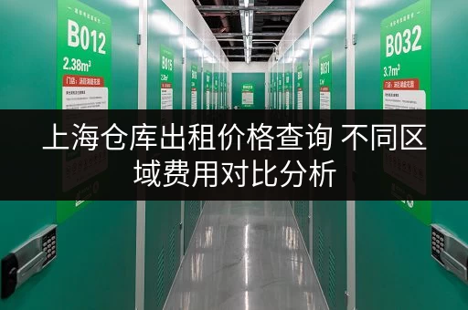 上海仓库出租价格查询 不同区域费用对比分析