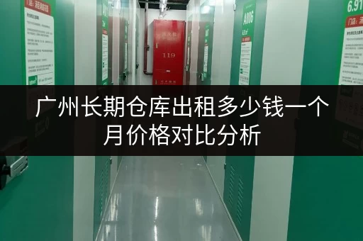 广州长期仓库出租多少钱一个月价格对比分析