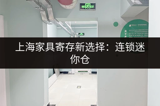 上海家具寄存新选择：连锁迷你仓，为家释放更多空间