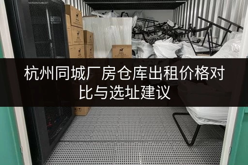 杭州同城厂房仓库出租价格对比与选址建议
