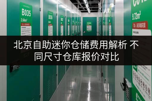 北京自助迷你仓储费用解析 不同尺寸仓库报价对比