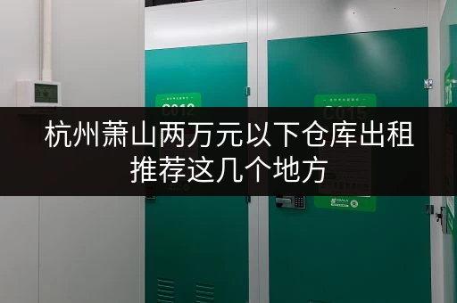 杭州萧山两万元以下仓库出租推荐这几个地方