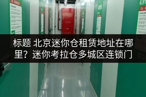 标题 北京迷你仓租赁地址在哪里？迷你考拉仓多城区连锁门店就近选