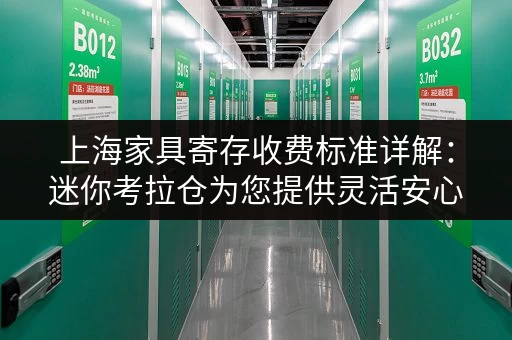 上海家具寄存收费标准详解：迷你考拉仓为您提供灵活安心的存储选择
