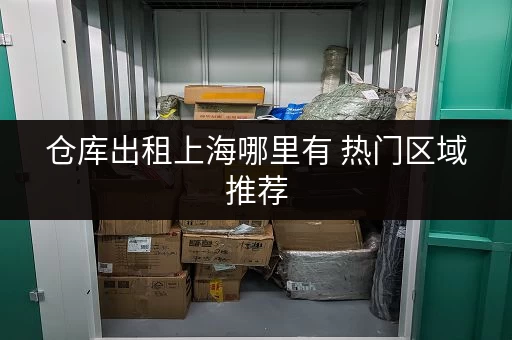 仓库出租上海哪里有 热门区域推荐 仓库出租上海哪里有 热门区域推荐