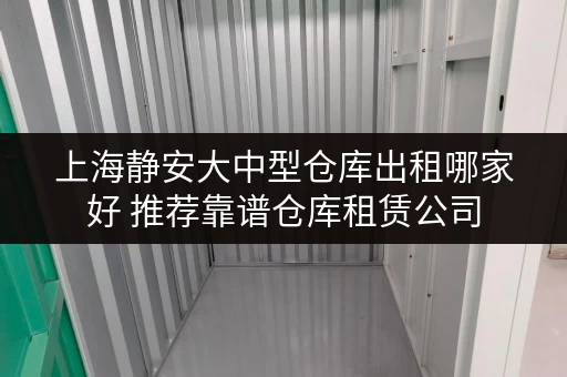 上海静安大中型仓库出租哪家好 推荐靠谱仓库租赁公司 上海静安大中型仓库出租哪家好 推荐靠谱仓库租赁公司