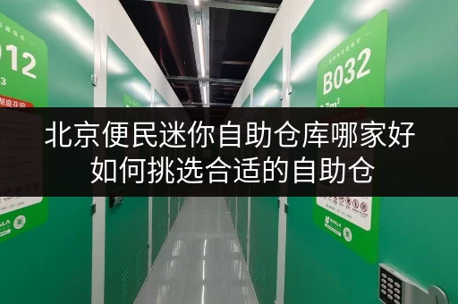 北京便民迷你自助仓库哪家好 如何挑选合适的自助仓