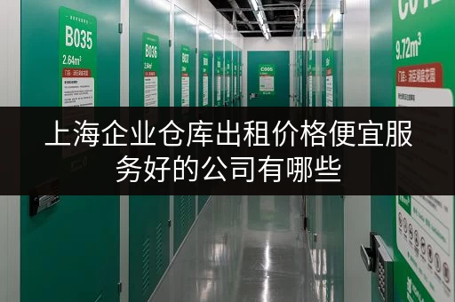 上海企业仓库出租价格便宜服务好的公司有哪些 上海企业仓库出租价格便宜服务好的公司有哪些