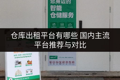 仓库出租平台有哪些 国内主流平台推荐与对比