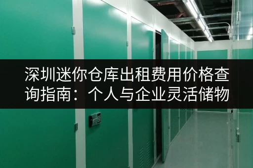 深圳迷你仓库出租费用价格查询指南:个人与企业灵活储物解决方案 深圳迷你仓库出租费用价格查询指南:个人与企业灵活储物解决方案