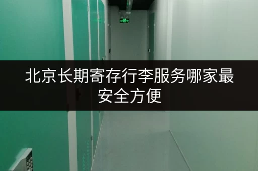 北京长期寄存行李服务哪家最安全方便 北京长期寄存行李服务哪家最安全方便