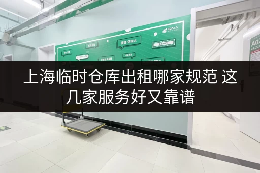 上海临时仓库出租哪家规范 这几家服务好又靠谱 上海临时仓库出租哪家规范 这几家服务好又靠谱