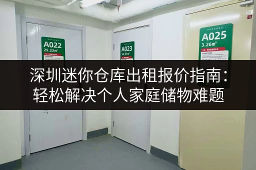 深圳迷你仓库出租报价指南:轻松解决个人家庭储物难题 深圳迷你仓库出租报价指南:轻松解决个人家庭储物难题