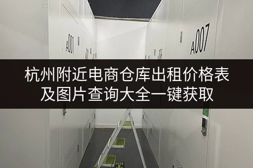 杭州附近电商仓库出租价格表及图片查询大全一键获取 杭州附近电商仓库出租价格表及图片查询大全一键获取