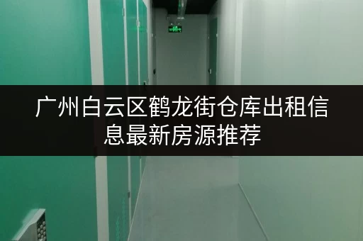 广州白云区鹤龙街仓库出租信息最新房源推荐