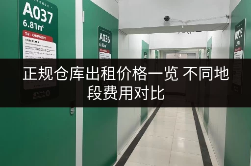 正规仓库出租价格一览 不同地段费用对比 正规仓库出租价格一览 不同地段费用对比