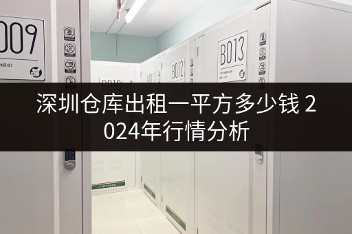 深圳仓库出租一平方多少钱 2024年行情分析 深圳仓库出租一平方多少钱 2024年行情分析