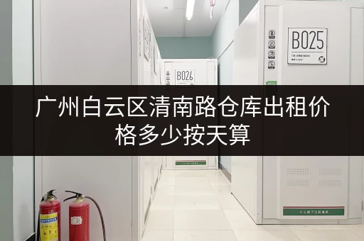 广州白云区清南路仓库出租价格多少按天算 广州白云区清南路仓库出租价格多少按天算