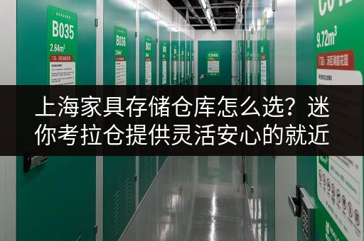 上海家具存储仓库怎么选？迷你考拉仓提供灵活安心的就近存取服务