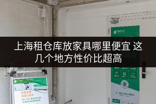 上海租仓库放家具哪里便宜 这几个地方性价比超高