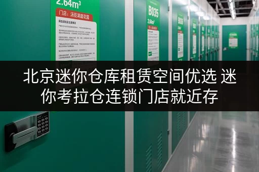 北京迷你仓库租赁空间优选 迷你考拉仓连锁门店就近存