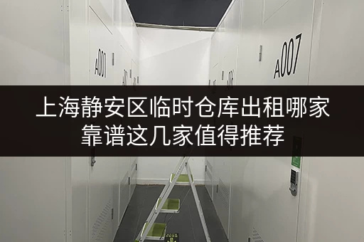 上海静安区临时仓库出租哪家靠谱这几家值得推荐 上海静安区临时仓库出租哪家靠谱这几家值得推荐