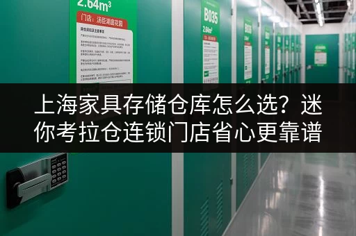 上海家具存储仓库怎么选?迷你考拉仓连锁门店省心更靠谱 上海家具存储仓库怎么选?迷你考拉仓连锁门店省心更靠谱